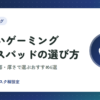 大きいゲーミングマウスパッドの選び方｜サイズ・表面・厚さで選ぶおすすめ6選